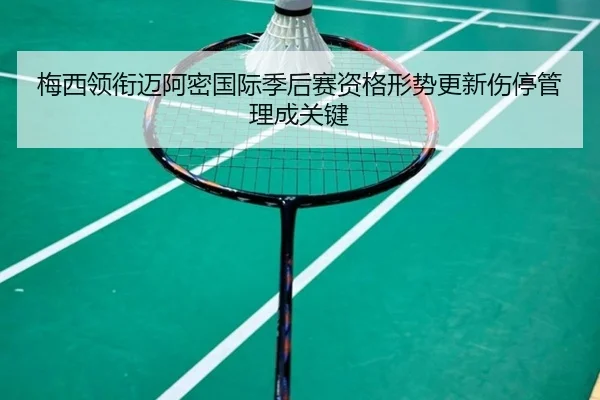 梅西领衔迈阿密国际季后赛资格形势更新伤停管理成关键